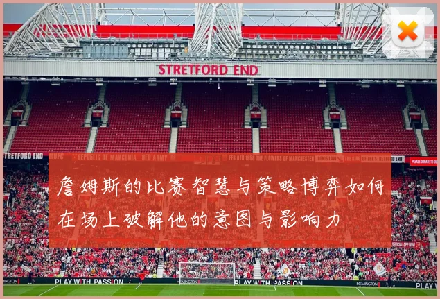 詹姆斯的比赛智慧与策略博弈如何在场上破解他的意图与影响力